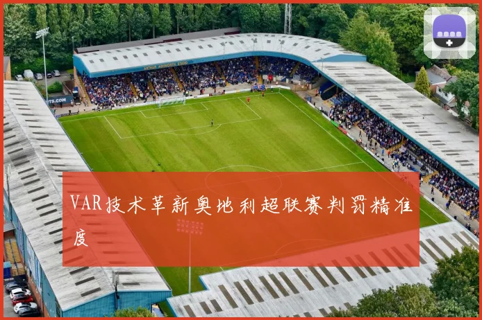 VAR技术革新奥地利超联赛判罚精准度
