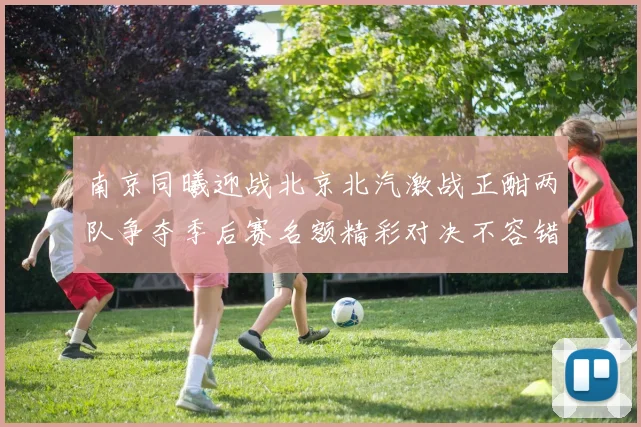 南京同曦迎战北京北汽激战正酣两队争夺季后赛名额精彩对决不容错过