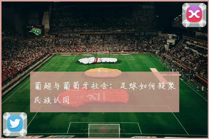 葡超与葡萄牙社会：足球如何凝聚民族认同